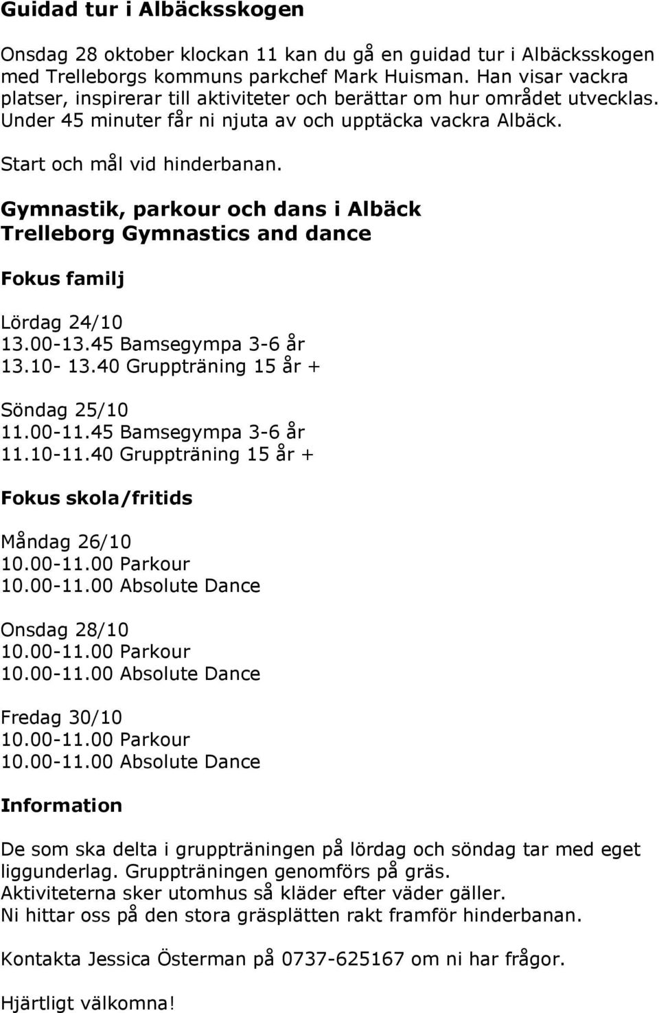 Gymnastik, parkour och dans i Albäck Trelleborg Gymnastics and dance Fokus familj Lördag 24/10 13.00-13.45 Bamsegympa 3-6 år 13.10-13.40 Gruppträning 15 år + Söndag 25/10 11.00-11.