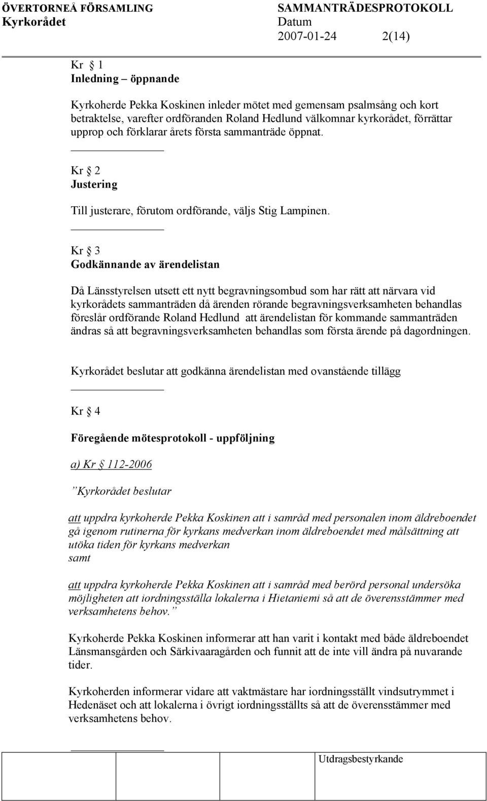 Kr 3 Godkännande av ärendelistan Då Länsstyrelsen utsett ett nytt begravningsombud som har rätt att närvara vid kyrkorådets sammanträden då ärenden rörande begravningsverksamheten behandlas föreslår