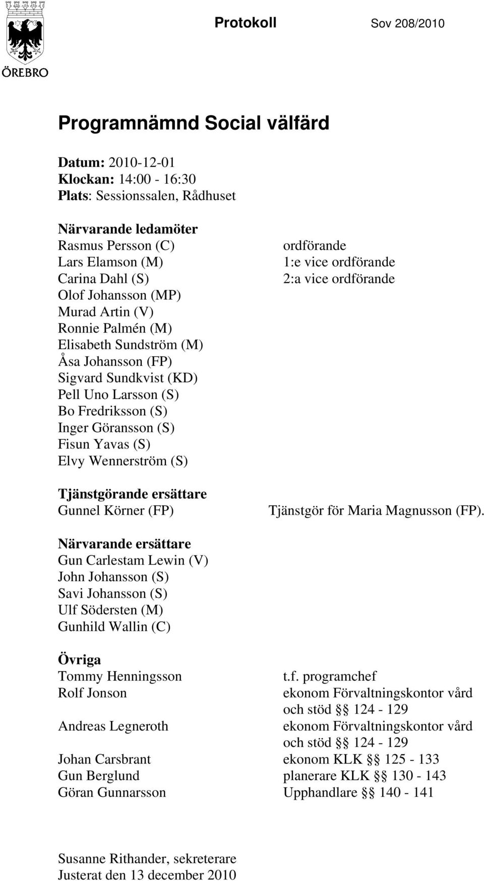 Wennerström (S) Tjänstgörande ersättare Gunnel Körner (FP) ordförande 1:e vice ordförande 2:a vice ordförande Tjänstgör för Maria Magnusson (FP).