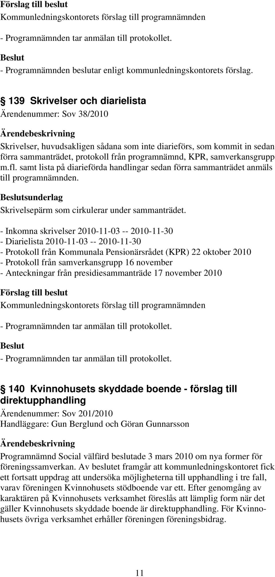 samverkansgrupp m.fl. samt lista på diarieförda handlingar sedan förra sammanträdet anmäls till programnämnden. sunderlag Skrivelsepärm som cirkulerar under sammanträdet.