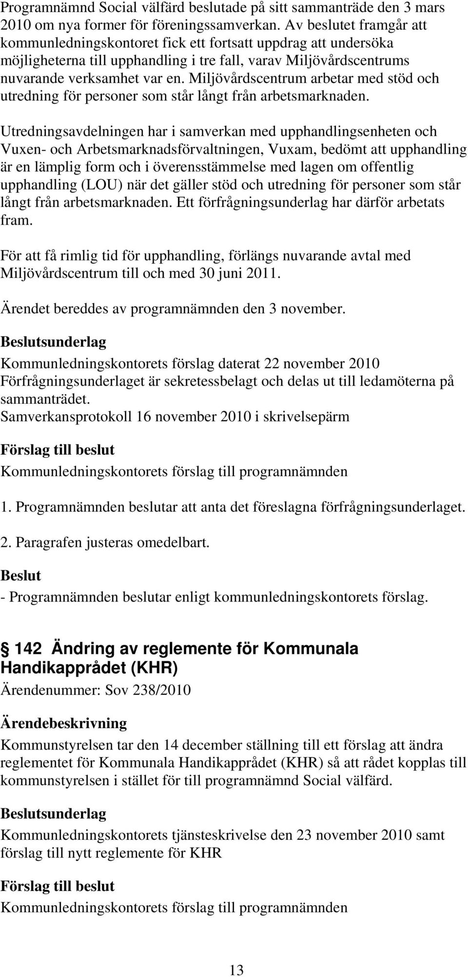 Miljövårdscentrum arbetar med stöd och utredning för personer som står långt från arbetsmarknaden.