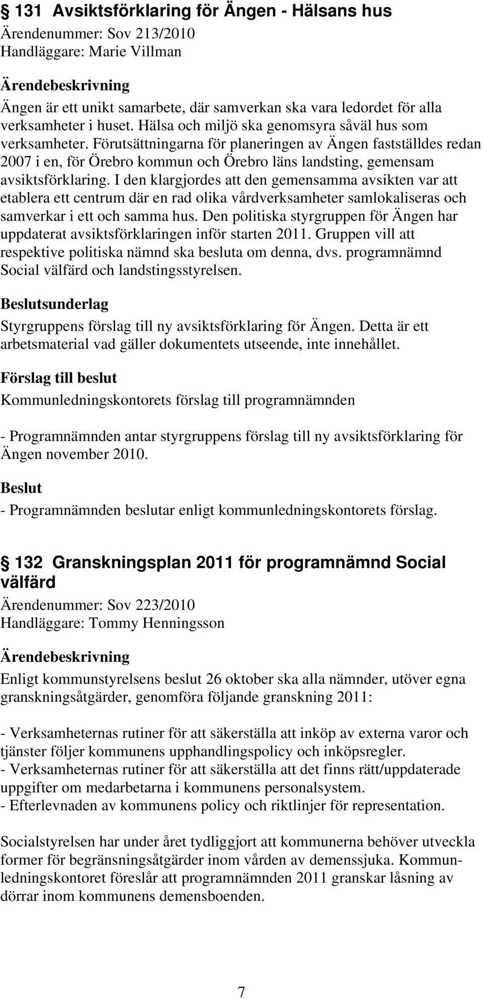 Förutsättningarna för planeringen av Ängen fastställdes redan 2007 i en, för Örebro kommun och Örebro läns landsting, gemensam avsiktsförklaring.