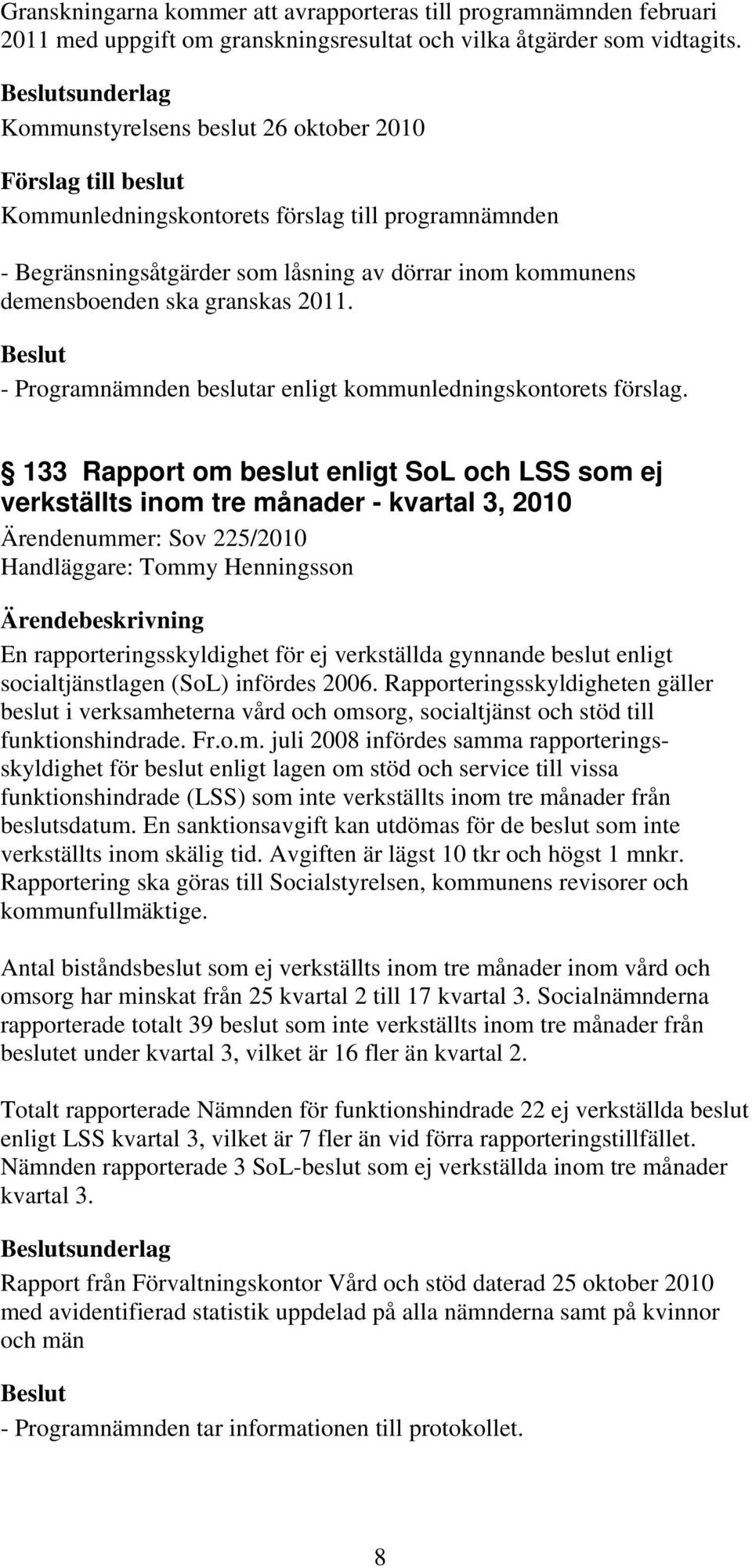 133 Rapport om beslut enligt SoL och LSS som ej verkställts inom tre månader - kvartal 3, 2010 Ärendenummer: Sov 225/2010 Handläggare: Tommy Henningsson En rapporteringsskyldighet för ej verkställda
