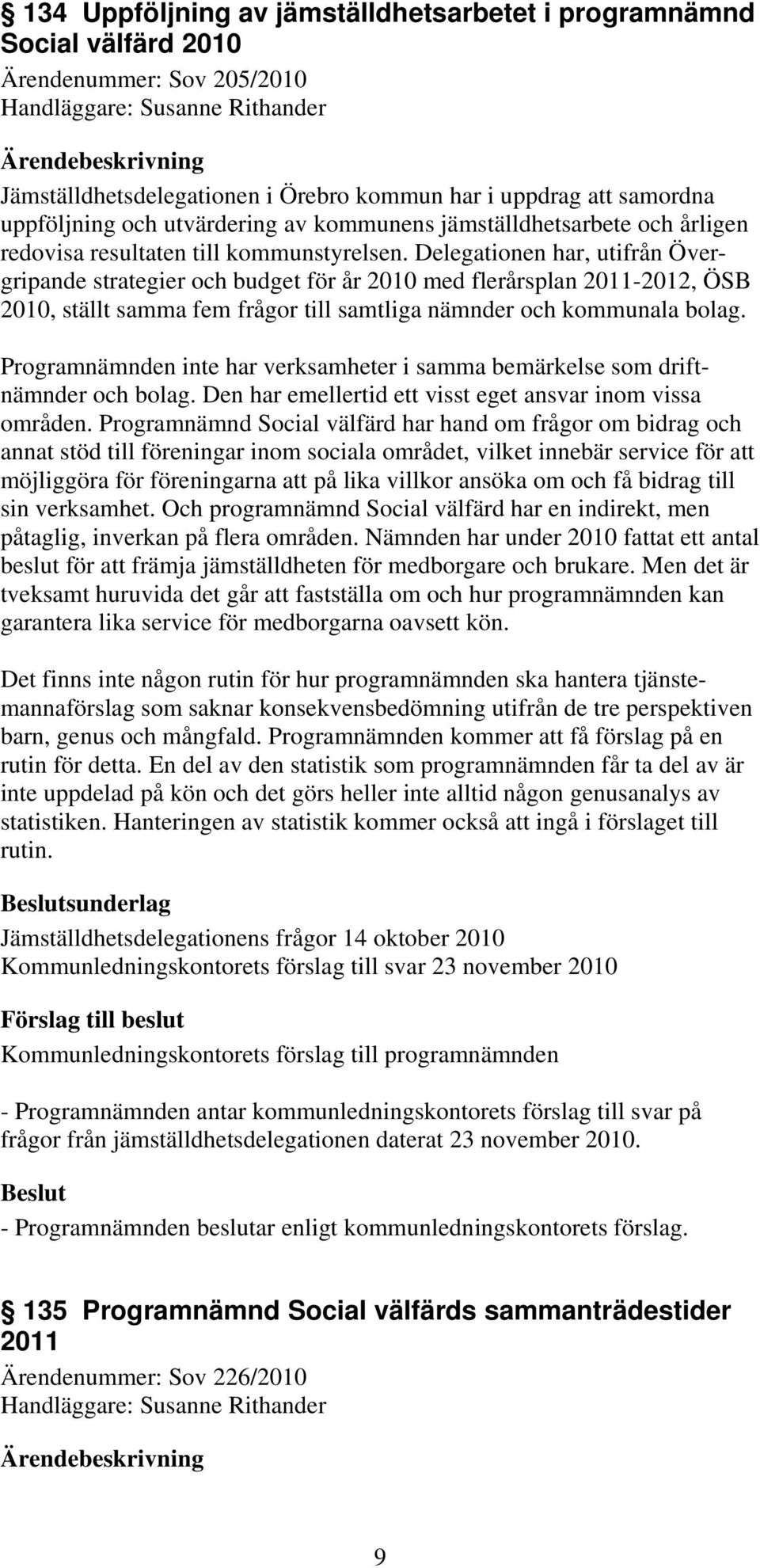 Delegationen har, utifrån Övergripande strategier och budget för år 2010 med flerårsplan 2011-2012, ÖSB 2010, ställt samma fem frågor till samtliga nämnder och kommunala bolag.