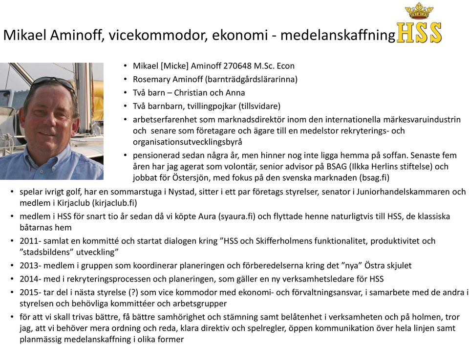 märkesvaruindustrin och senare som företagare och ägare till en medelstor rekryterings- och organisationsutvecklingsbyrå pensionerad sedan några år, men hinner nog inte ligga hemma på soffan.