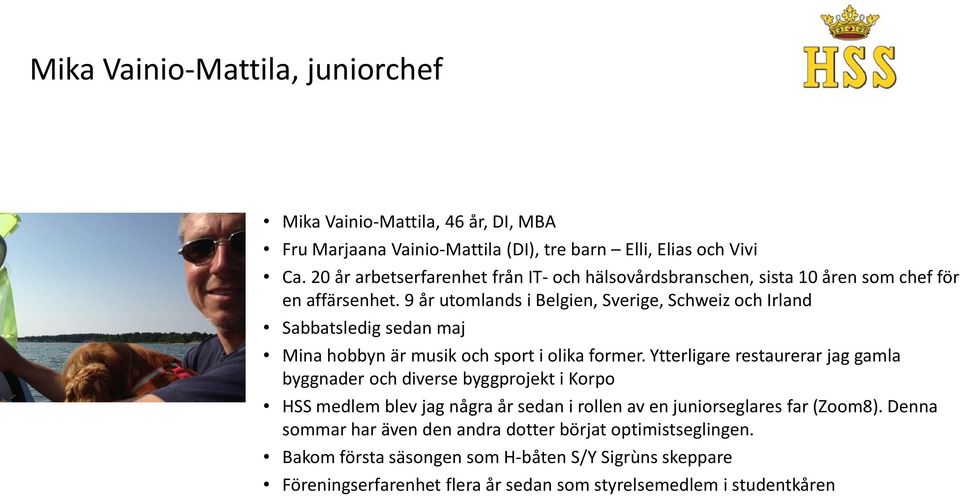 9 år utomlands i Belgien, Sverige, Schweiz och Irland Sabbatsledig sedan maj Mina hobbyn är musik och sport i olika former.