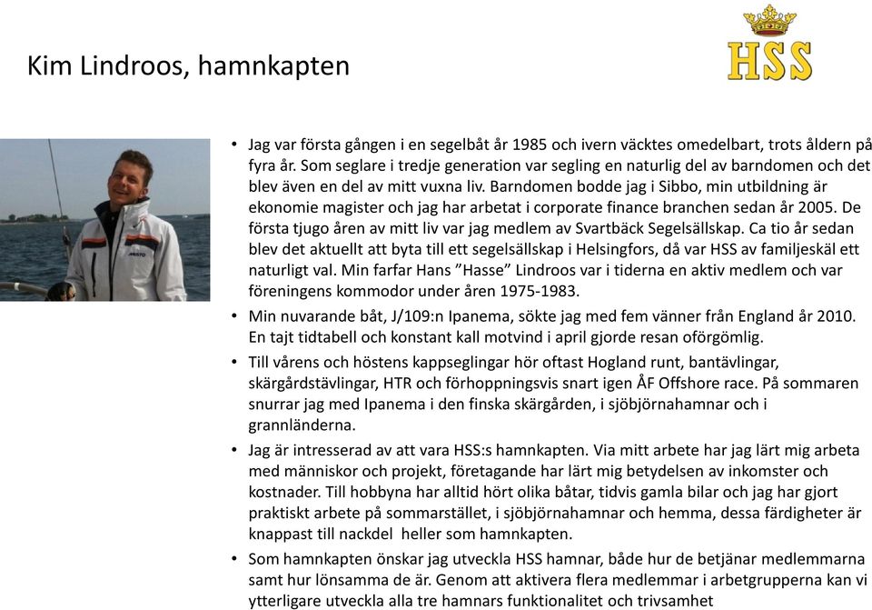 Barndomen bodde jag i Sibbo, min utbildning är ekonomie magister och jag har arbetat i corporate finance branchen sedan år 2005.