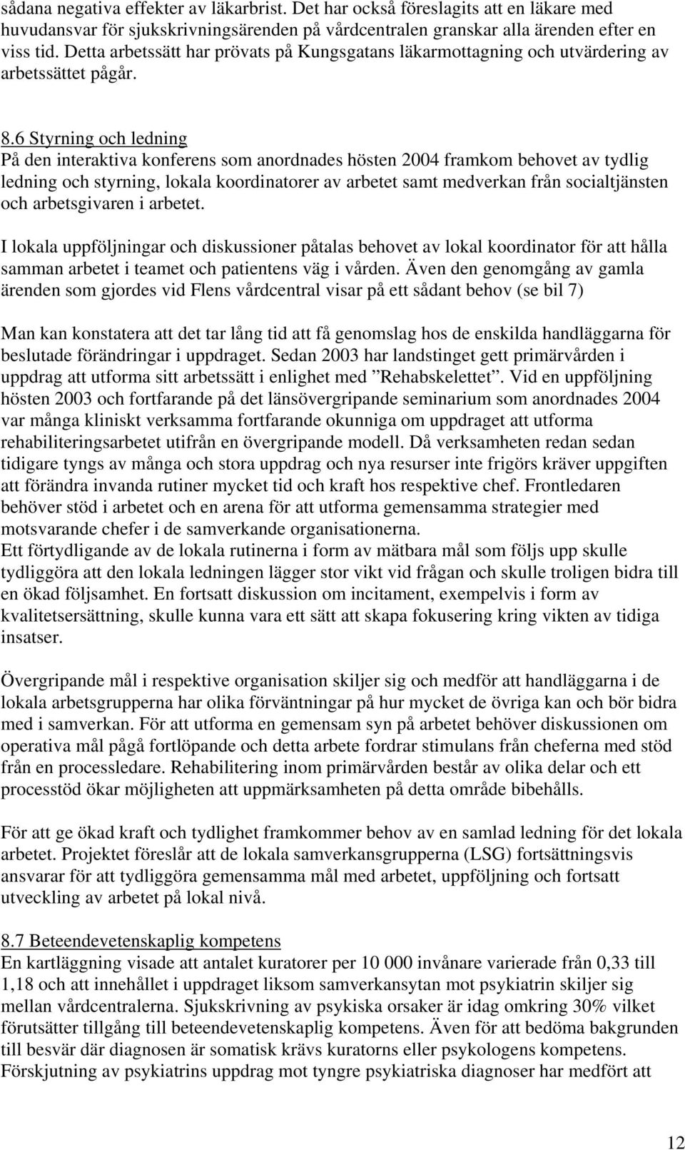 6 Styrning och ledning På den interaktiva konferens som anordnades hösten 2004 framkom behovet av tydlig ledning och styrning, lokala koordinatorer av arbetet samt medverkan från socialtjänsten och