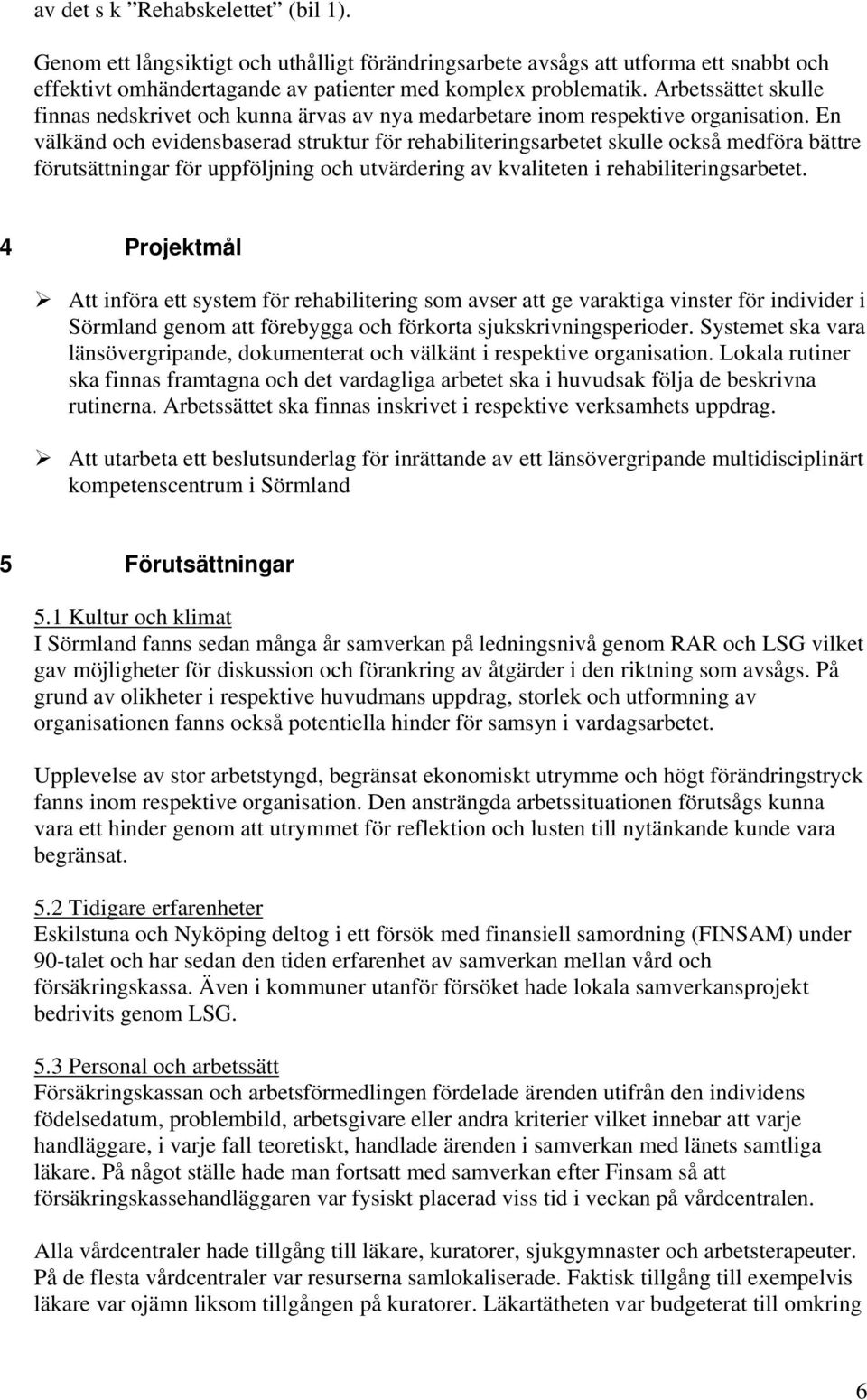 En välkänd och evidensbaserad struktur för rehabiliteringsarbetet skulle också medföra bättre förutsättningar för uppföljning och utvärdering av kvaliteten i rehabiliteringsarbetet.