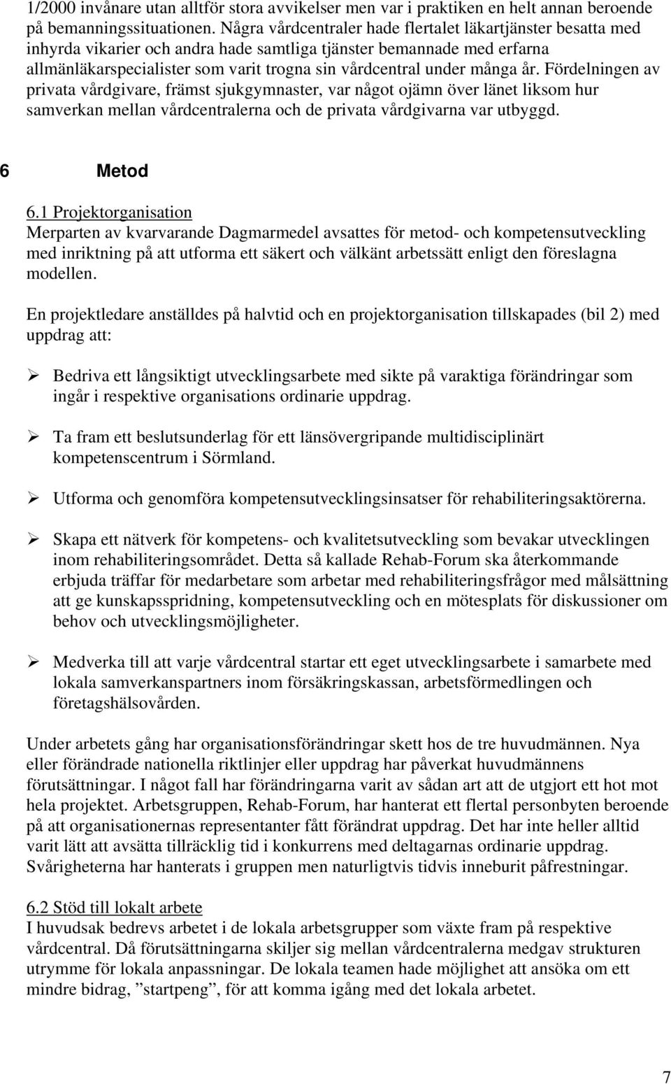 många år. Fördelningen av privata vårdgivare, främst sjukgymnaster, var något ojämn över länet liksom hur samverkan mellan vårdcentralerna och de privata vårdgivarna var utbyggd. 6 Metod 6.