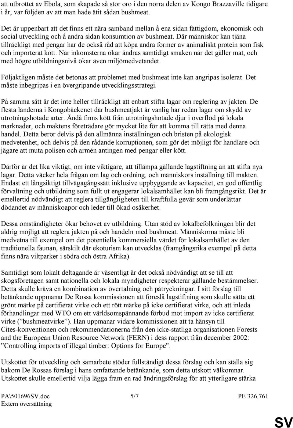 Där människor kan tjäna tillräckligt med pengar har de också råd att köpa andra former av animaliskt protein som fisk och importerat kött.