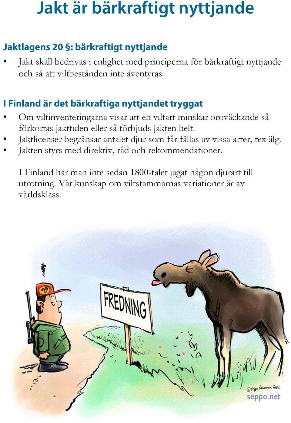 I Finland är det bärkraftiga nyttjandet tryggat Om viltinventeringarna visar att en viltart minskar oroväckande så förkortas jakttiden eller så förbjuds