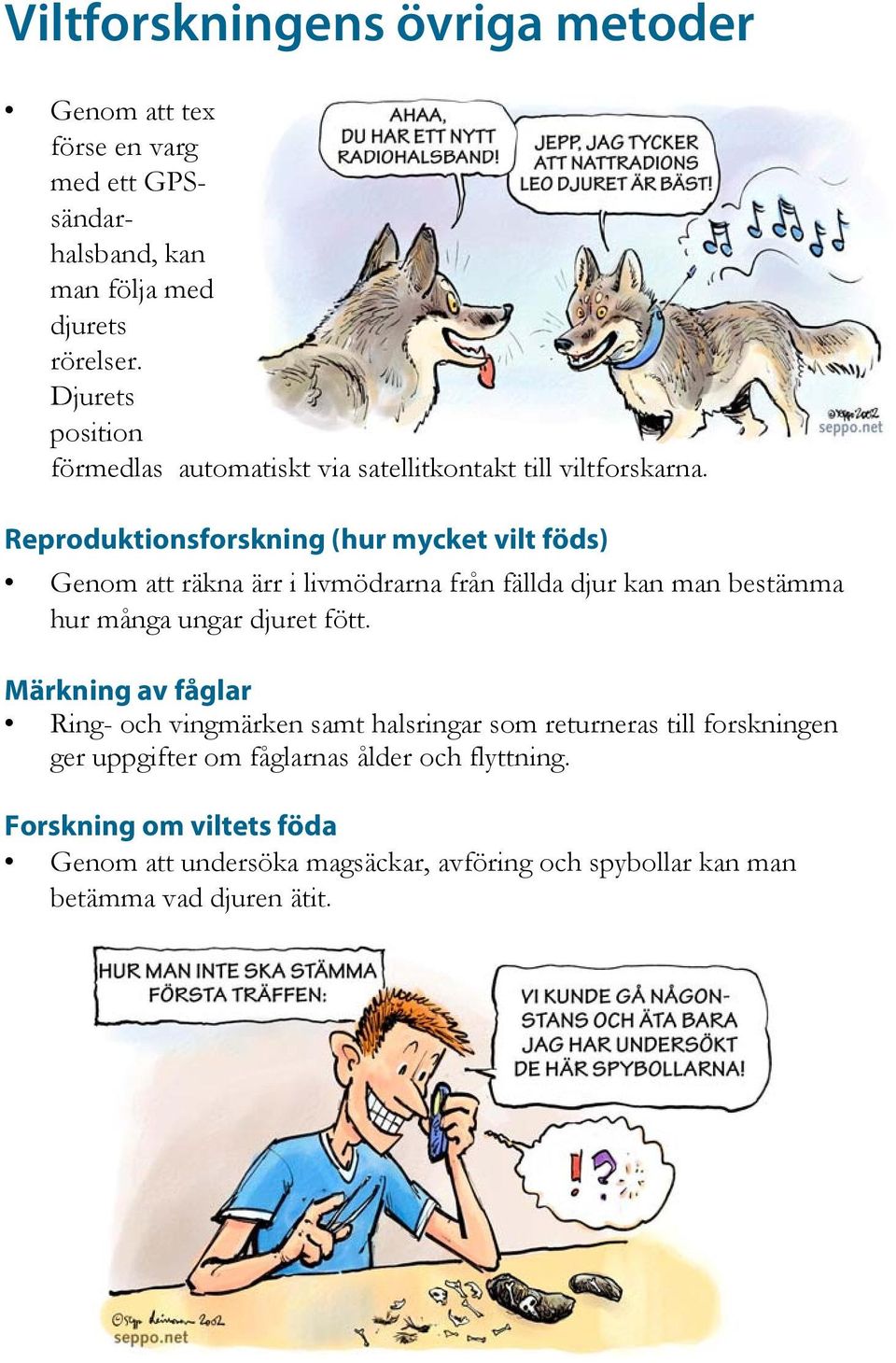 Reproduktionsforskning (hur mycket vilt föds) Genom att räkna ärr i livmödrarna från fällda djur kan man bestämma hur många ungar djuret fött.