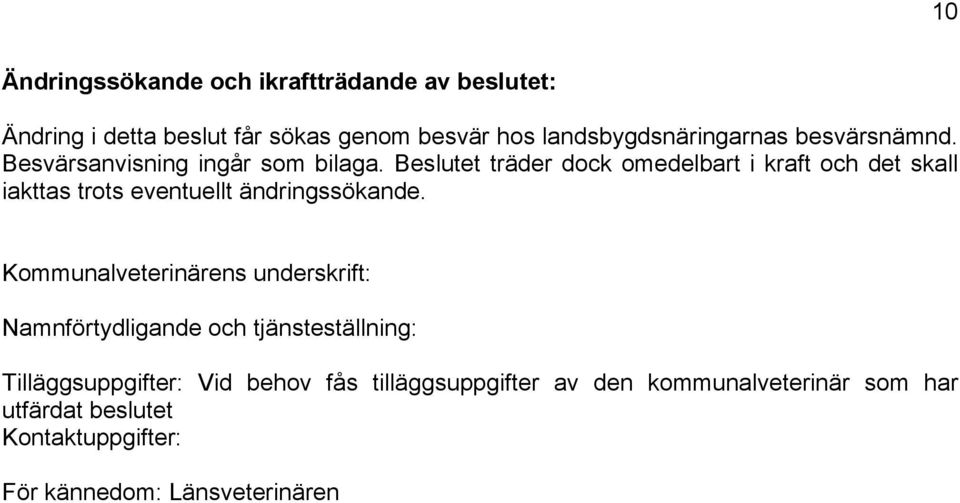 Beslutet träder dock omedelbart i kraft och det skall iakttas trots eventuellt ändringssökande.