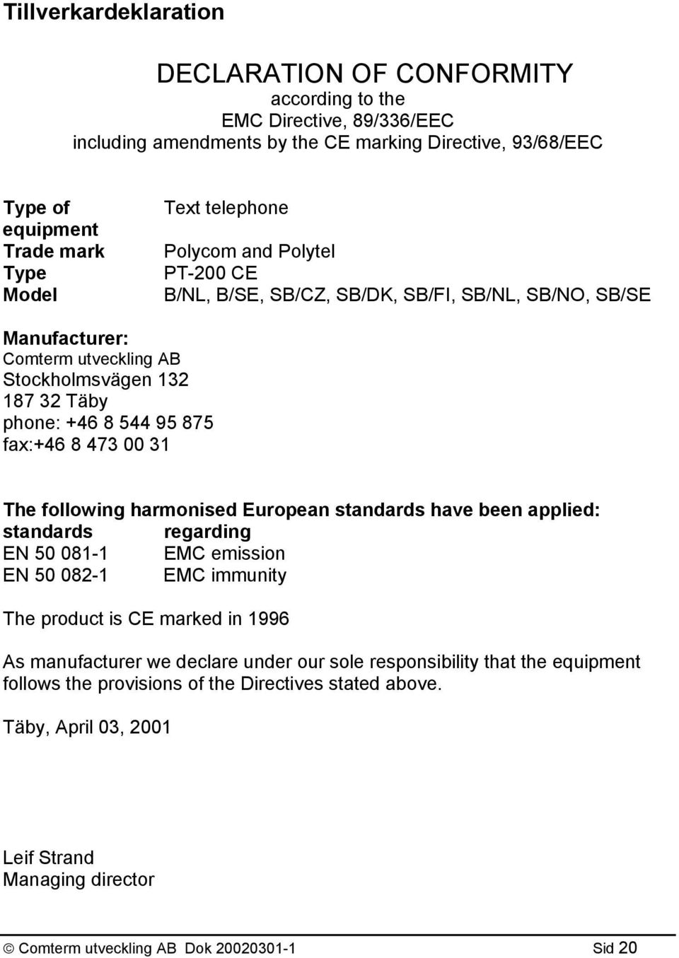 473 00 31 The following harmonised European standards have been applied: standards regarding EN 50 081-1 EMC emission EN 50 082-1 EMC immunity The product is CE marked in 1996 As manufacturer we
