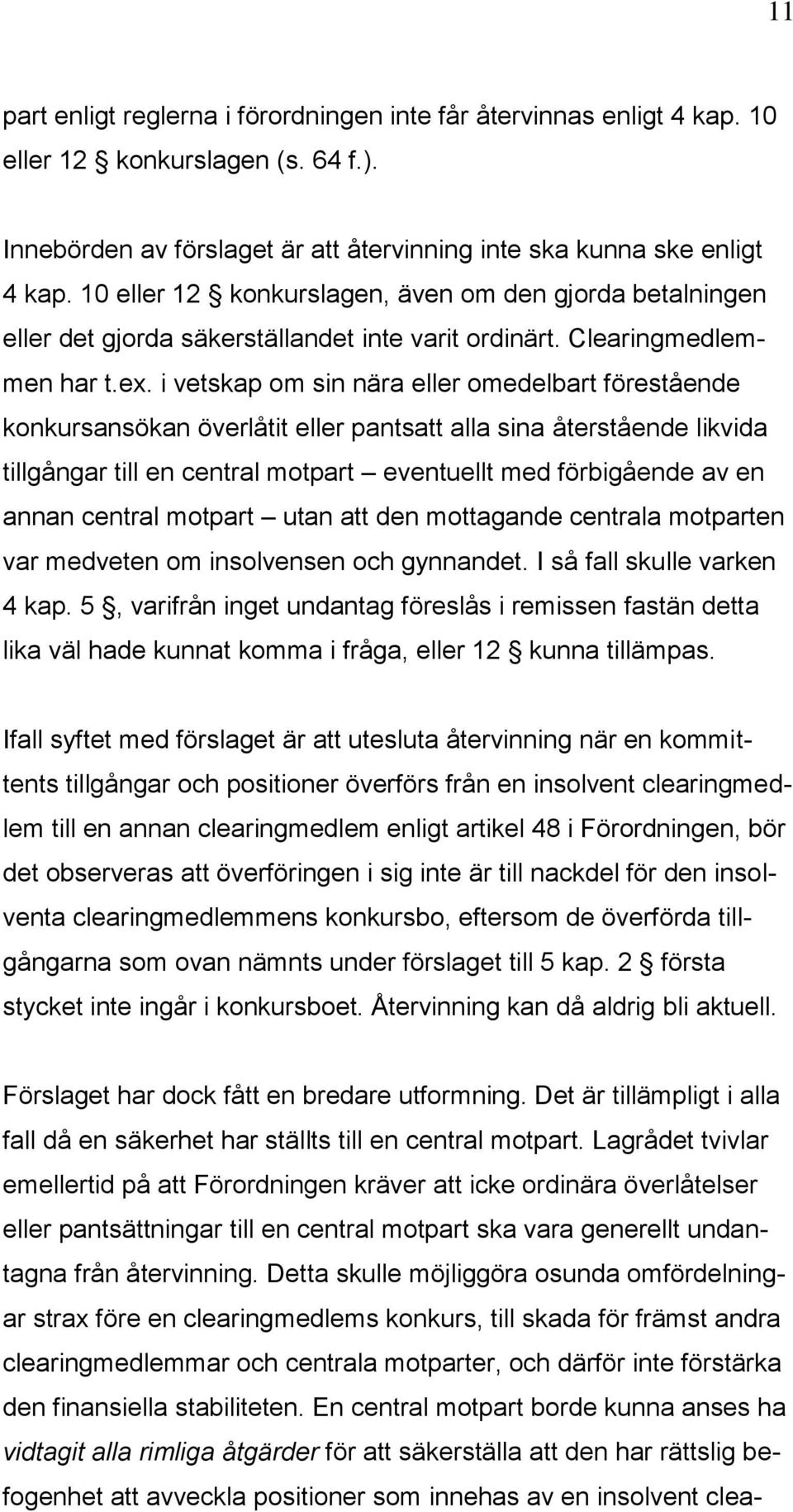 i vetskap om sin nära eller omedelbart förestående konkursansökan överlåtit eller pantsatt alla sina återstående likvida tillgångar till en central motpart eventuellt med förbigående av en annan