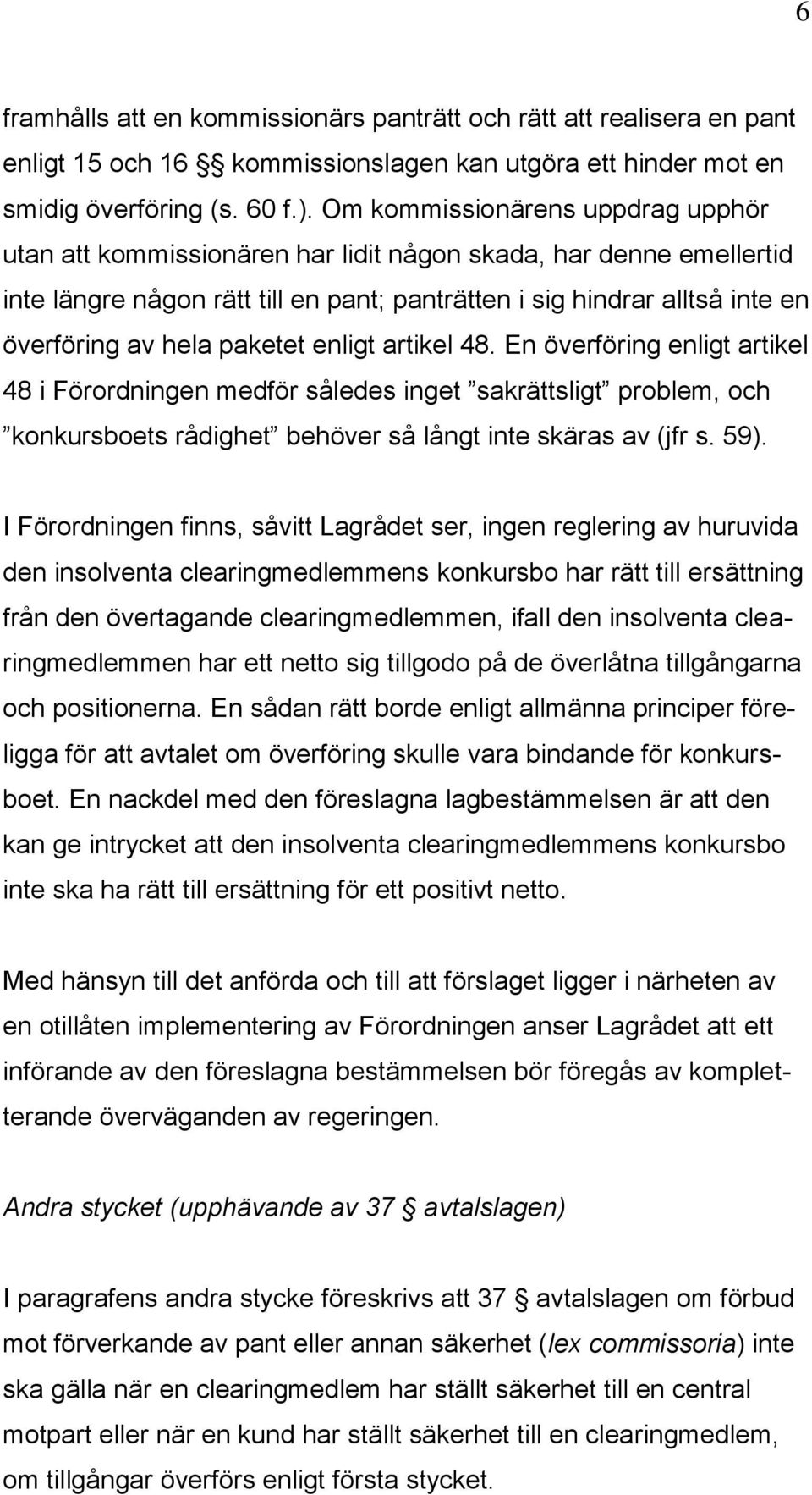 paketet enligt artikel 48. En överföring enligt artikel 48 i Förordningen medför således inget sakrättsligt problem, och konkursboets rådighet behöver så långt inte skäras av (jfr s. 59).