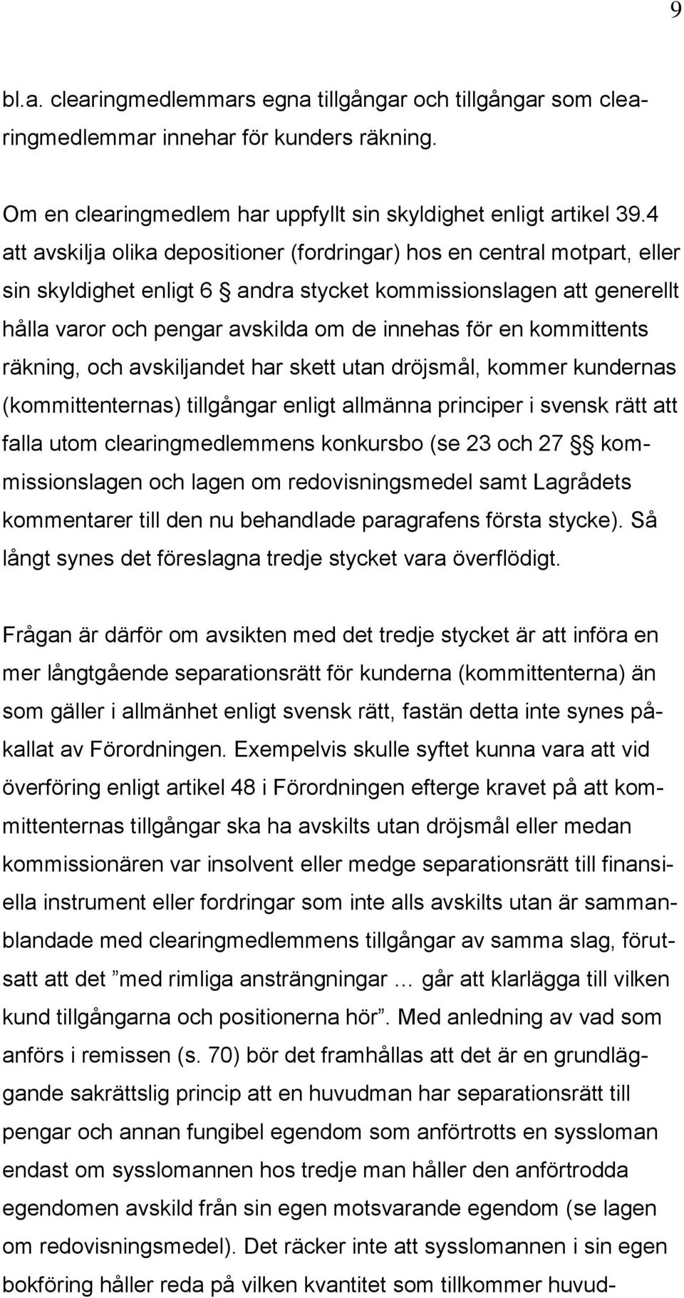 kommittents räkning, och avskiljandet har skett utan dröjsmål, kommer kundernas (kommittenternas) tillgångar enligt allmänna principer i svensk rätt att falla utom clearingmedlemmens konkursbo (se 23