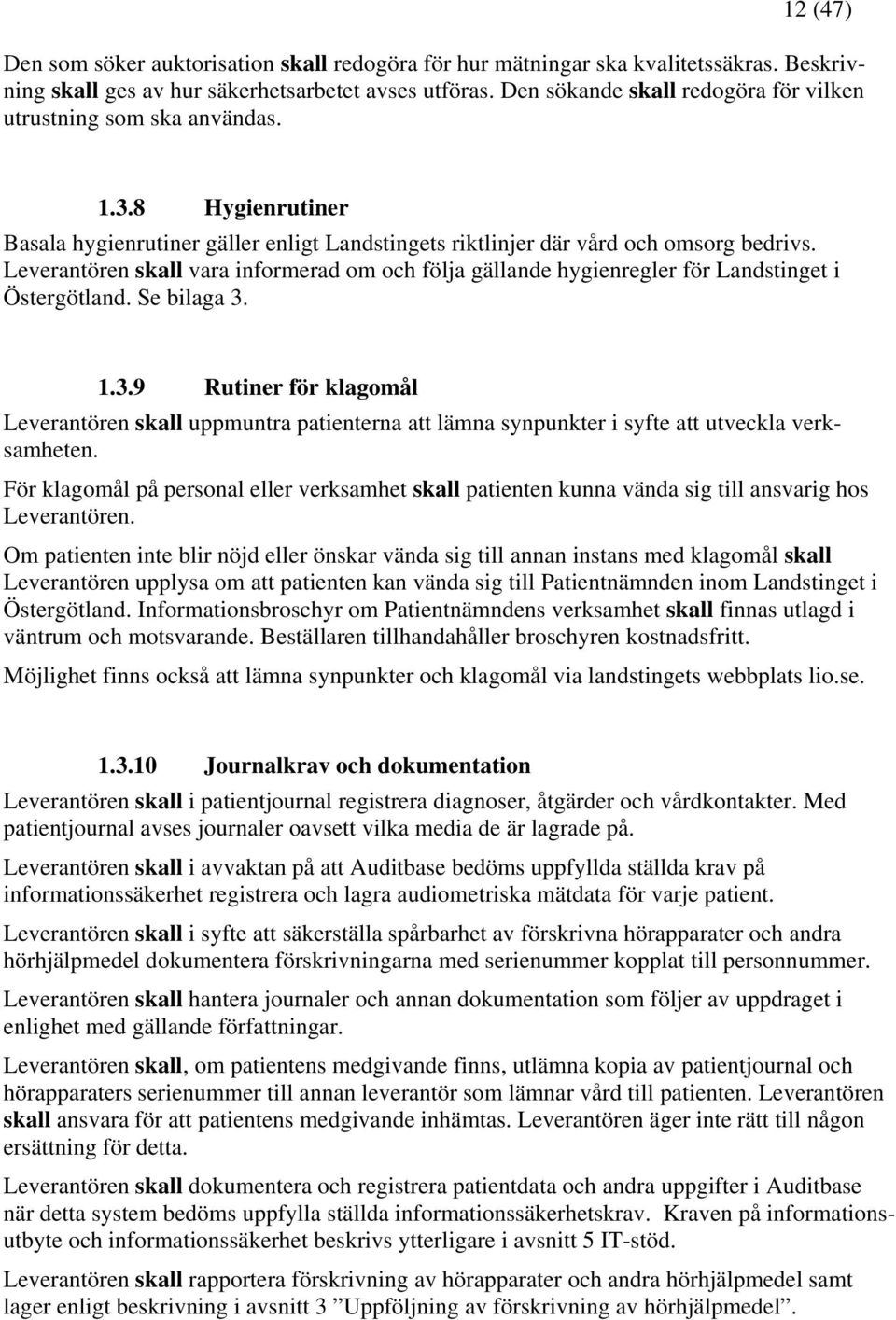 Leverantören skall vara informerad om och följa gällande hygienregler för Landstinget i Östergötland. Se bilaga 3.