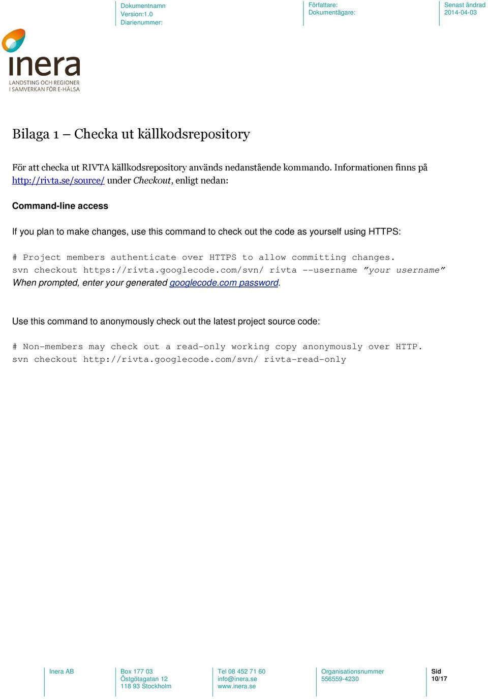 authenticate over HTTPS to allow committing changes. svn checkout https://rivta.googlecode.com/svn/ rivta --username your username When prompted, enter your generated googlecode.