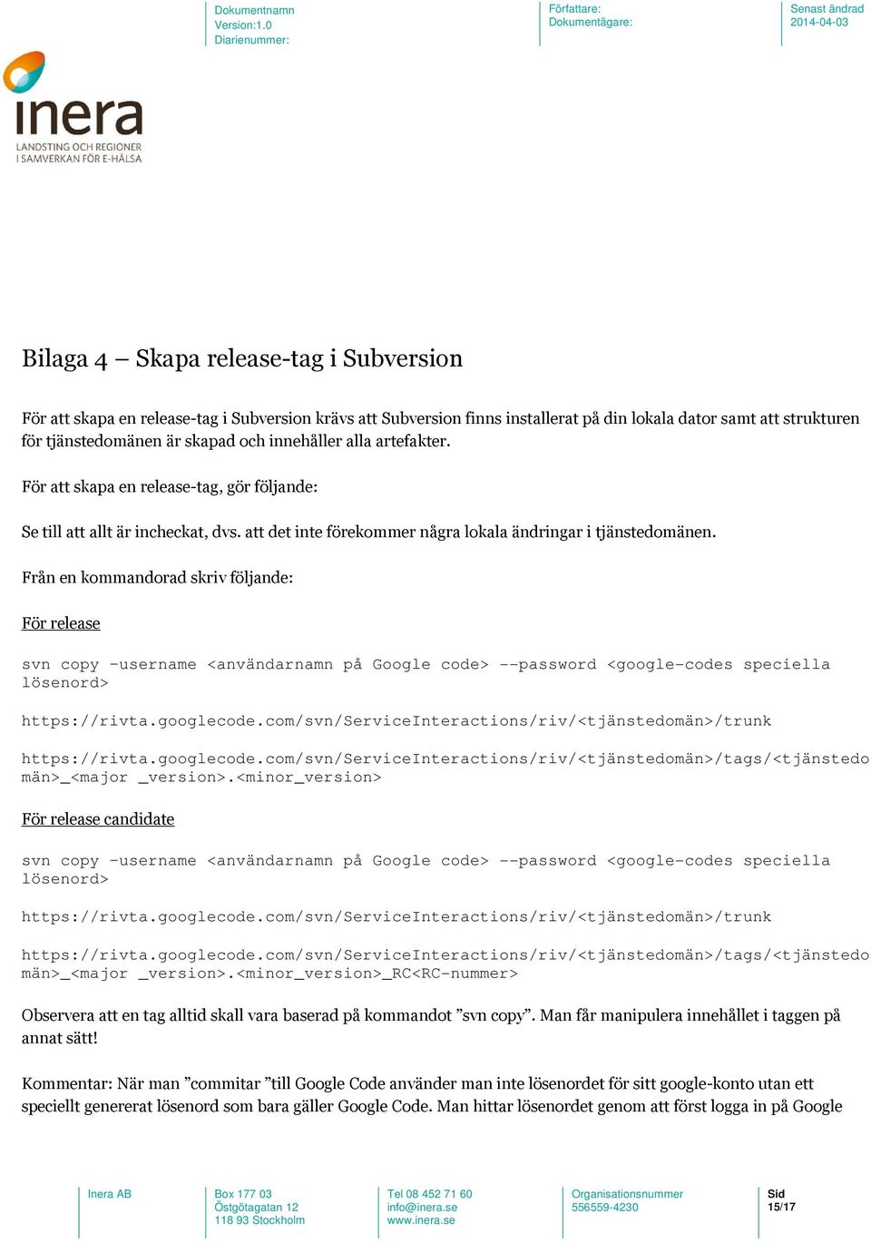 Från en kommandorad skriv följande: För release svn copy username <användarnamn på Google code> --password <google-codes speciella lösenord> https://rivta.googlecode.