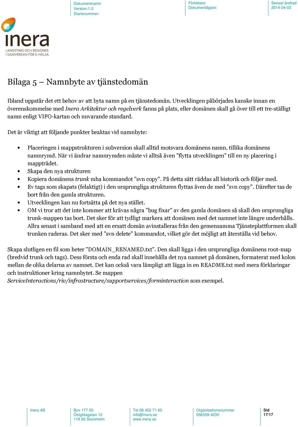 standard. Det är viktigt att följande punkter beaktas vid namnbyte: Placeringen i mappstrukturen i subversion skall alltid motsvara domänens namn, tillika domänens namnrymd.