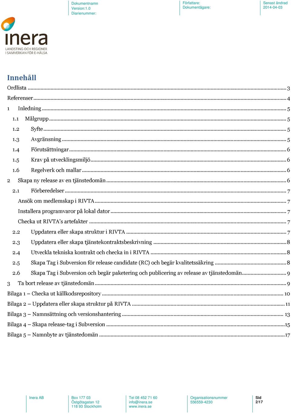 2 Uppdatera eller skapa struktur i RIVTA... 7 2.3 Uppdatera eller skapa tjänstekontraktsbeskrivning... 8 2.4 Utveckla tekniska kontrakt och checka in i RIVTA... 8 2.5 Skapa Tag i Subversion för release candidate (RC) och begär kvalitetssäkring.