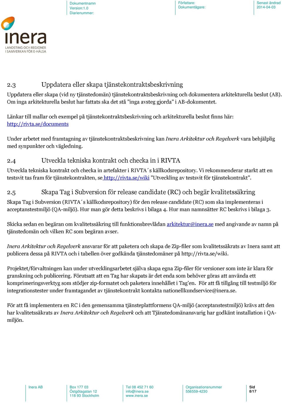 Länkar till mallar och exempel på tjänstekontraktsbeskrivning och arkitekturella beslut finns här: http://rivta.