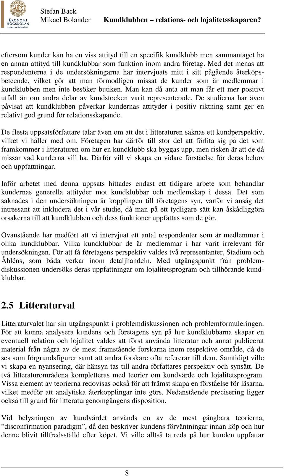 besöker butiken. Man kan då anta att man får ett mer positivt utfall än om andra delar av kundstocken varit representerade.