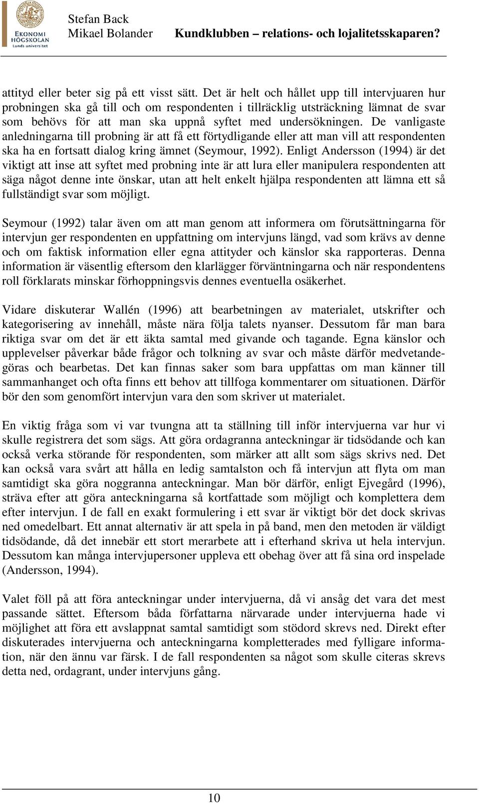 De vanligaste anledningarna till probning är att få ett förtydligande eller att man vill att respondenten ska ha en fortsatt dialog kring ämnet (Seymour, 1992).