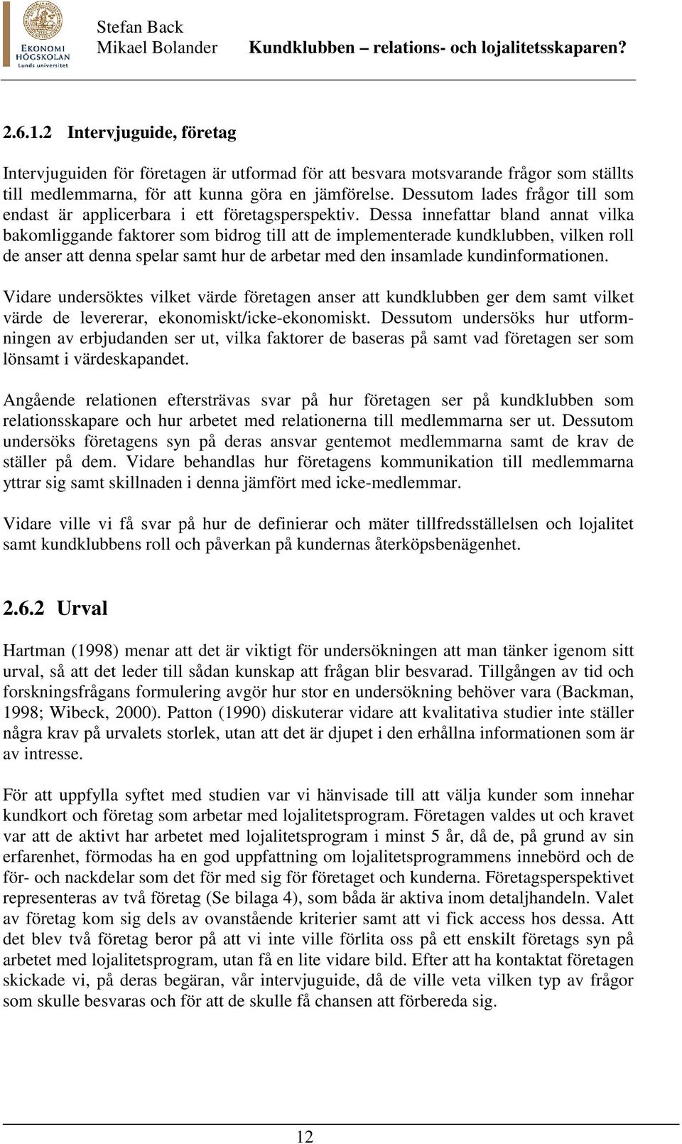 Dessa innefattar bland annat vilka bakomliggande faktorer som bidrog till att de implementerade kundklubben, vilken roll de anser att denna spelar samt hur de arbetar med den insamlade