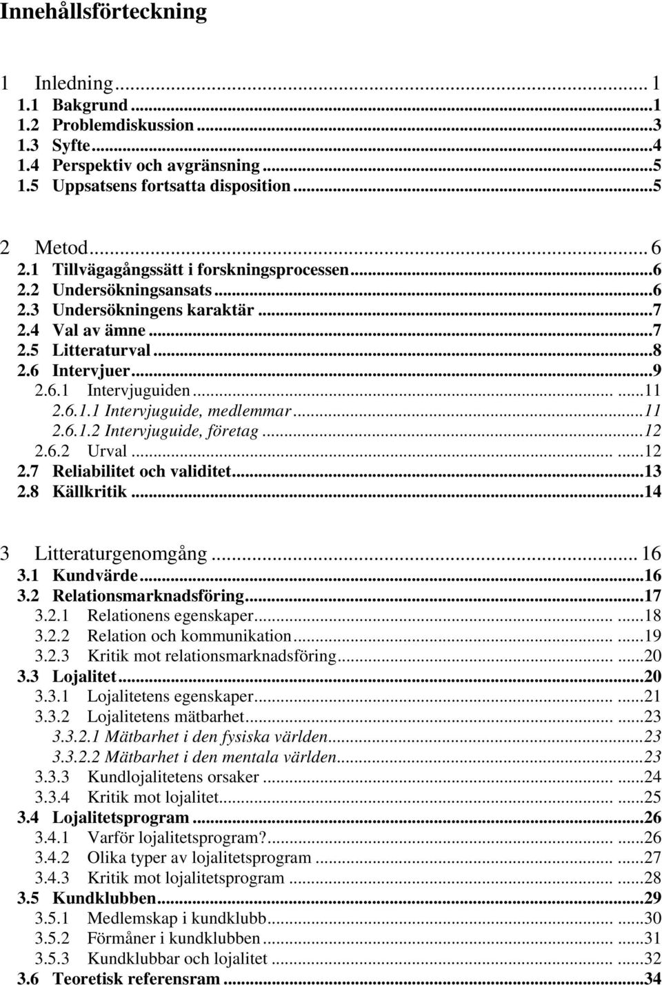 6.1.1 Intervjuguide, medlemmar...11 2.6.1.2 Intervjuguide, företag...12 2.6.2 Urval......12 2.7 Reliabilitet och validitet...13 2.8 Källkritik...14 3 Litteraturgenomgång... 16 3.