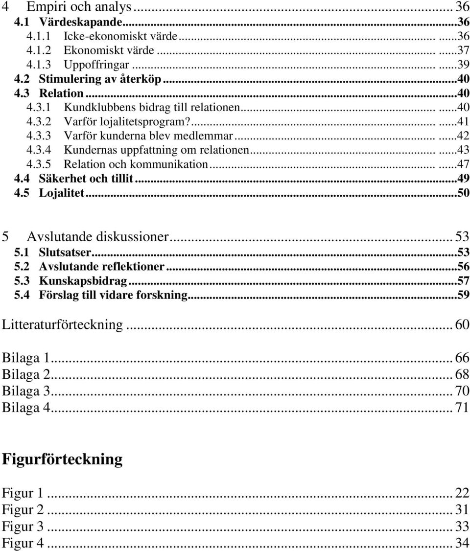 4 Säkerhet och tillit...49 4.5 Lojalitet...50 5 Avslutande diskussioner... 53 5.1 Slutsatser...53 5.2 Avslutande reflektioner...56 5.3 Kunskapsbidrag...57 5.4 Förslag till vidare forskning.