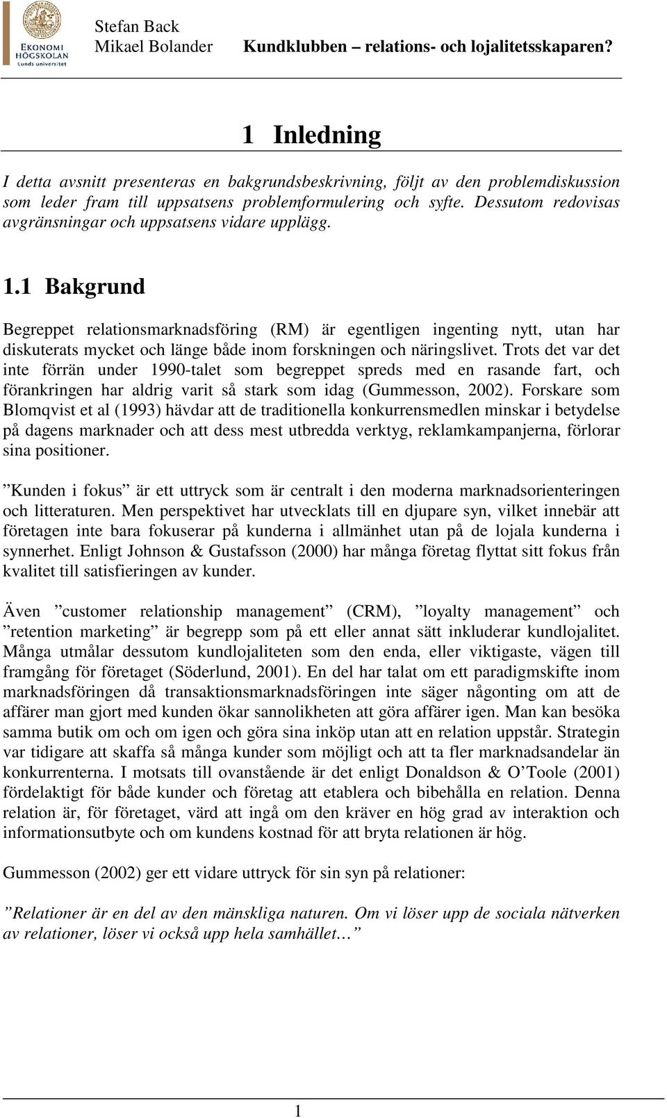 1 Bakgrund Begreppet relationsmarknadsföring (RM) är egentligen ingenting nytt, utan har diskuterats mycket och länge både inom forskningen och näringslivet.