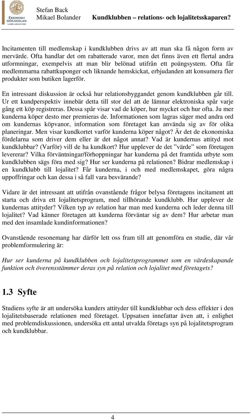 Ofta får medlemmarna rabattkuponger och liknande hemskickat, erbjudanden att konsumera fler produkter som butiken lagerför.