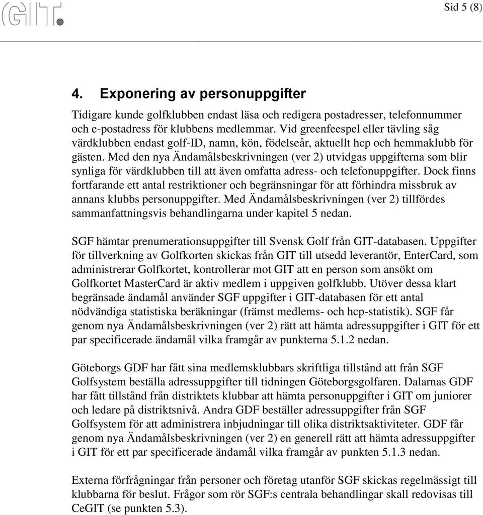 Med den nya Ändamålsbeskrivningen (ver 2) utvidgas uppgifterna som blir synliga för värdklubben till att även omfatta adress- och telefonuppgifter.