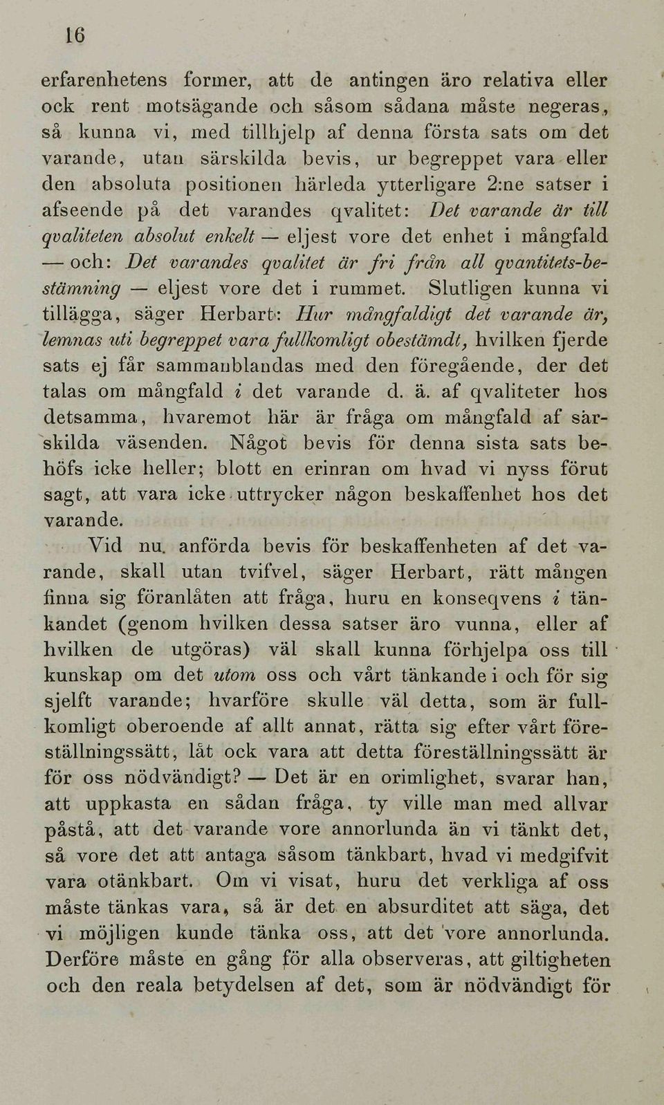 och: Det varandes qvalitet är fri frän all qvantitets-hestämning eljest vore dat i rummet. Slutligen kunna vi tillägga, säger Herbarf^: Hur mängfaldigt det varande är, lem?