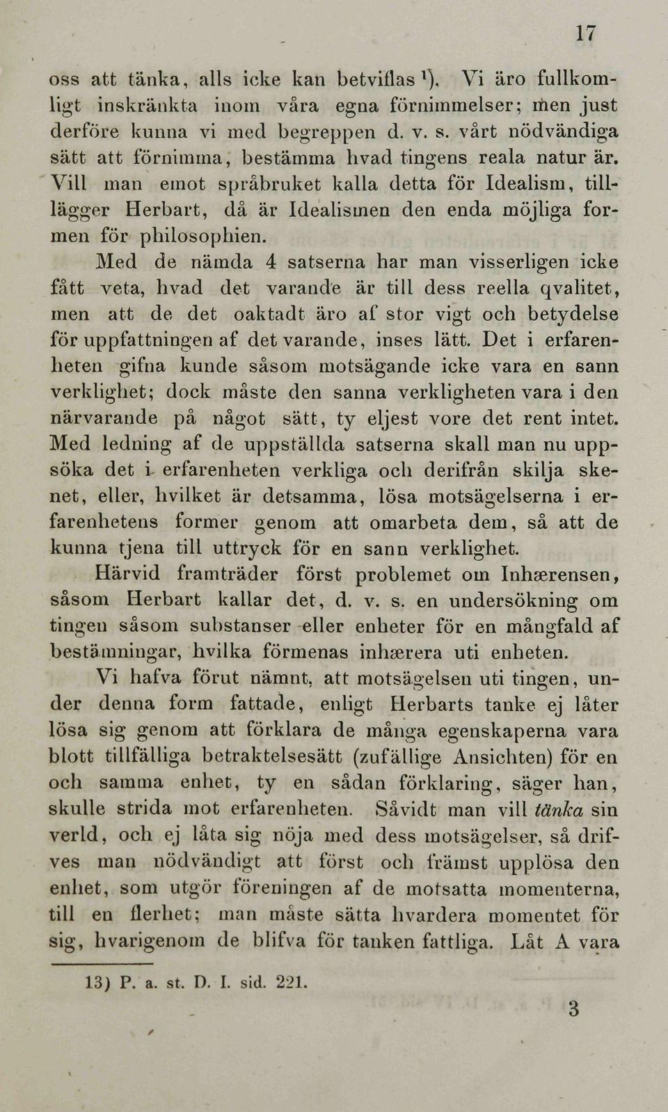 Vill man emot spräbrukat kalla detta för Idealism, tilllägger Herbart, da är Idealismen den enda möjhga formen för Philosophien.