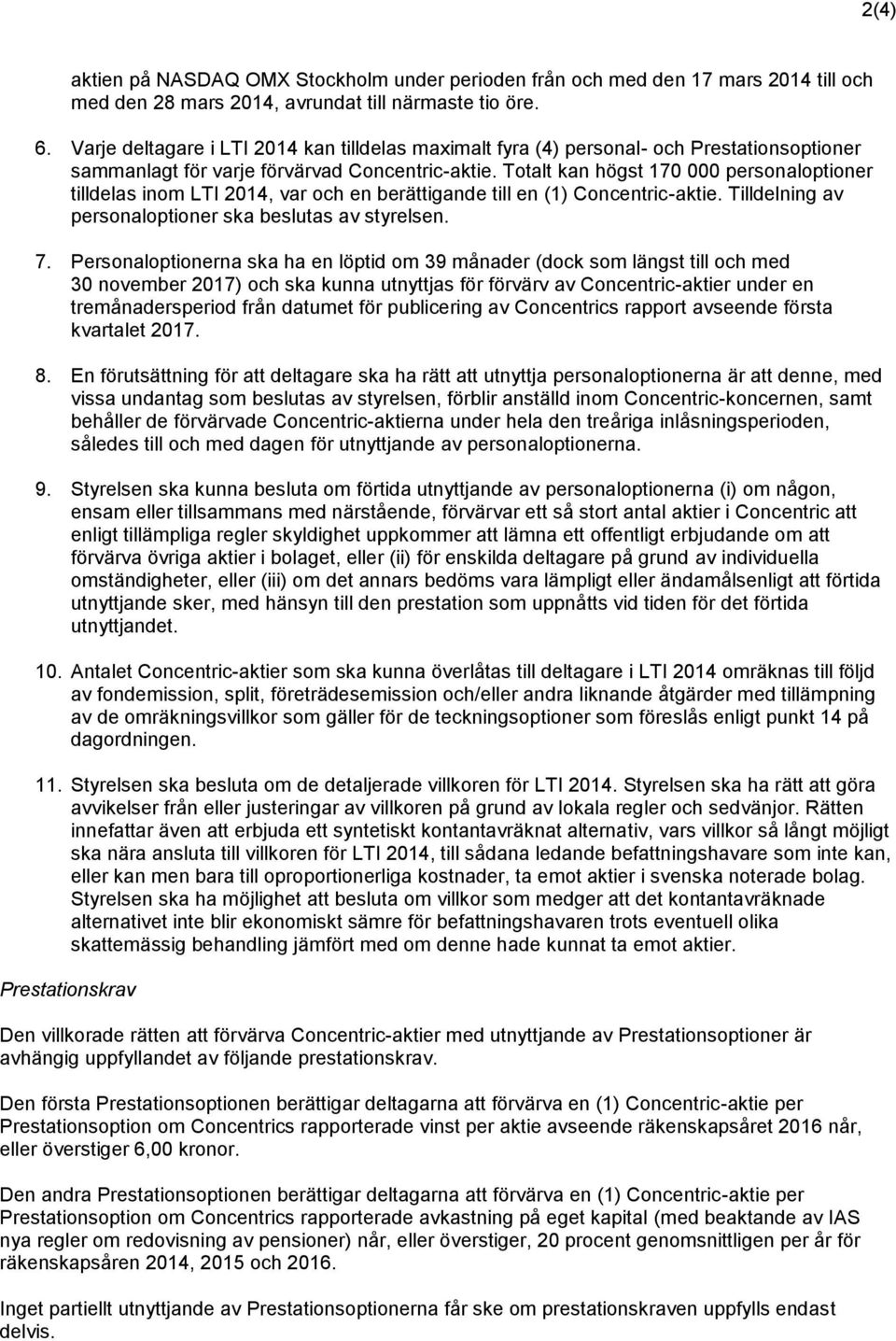 Totalt kan högst 170 000 personaloptioner tilldelas inom LTI 2014, var och en berättigande till en (1) Concentric-aktie. Tilldelning av personaloptioner ska beslutas av styrelsen. 7.