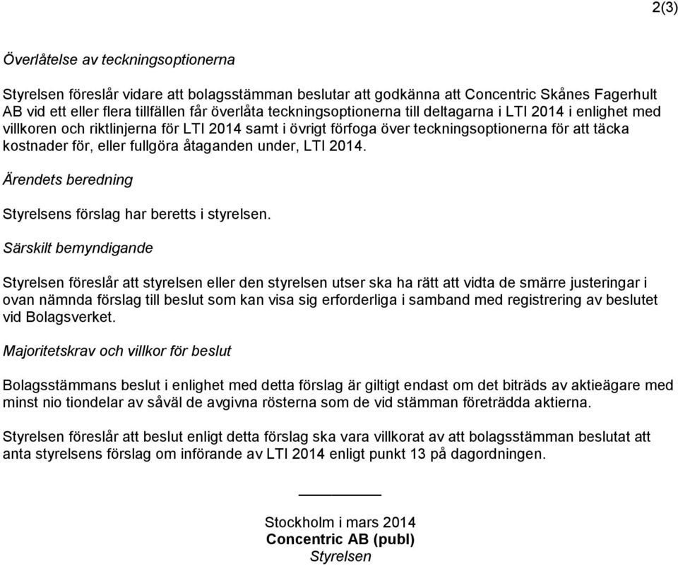 åtaganden under, LTI 2014. Ärendets beredning Styrelsens förslag har beretts i styrelsen.