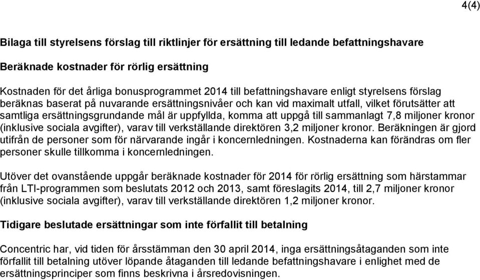 att uppgå till sammanlagt 7,8 miljoner kronor (inklusive sociala avgifter), varav till verkställande direktören 3,2 miljoner kronor.