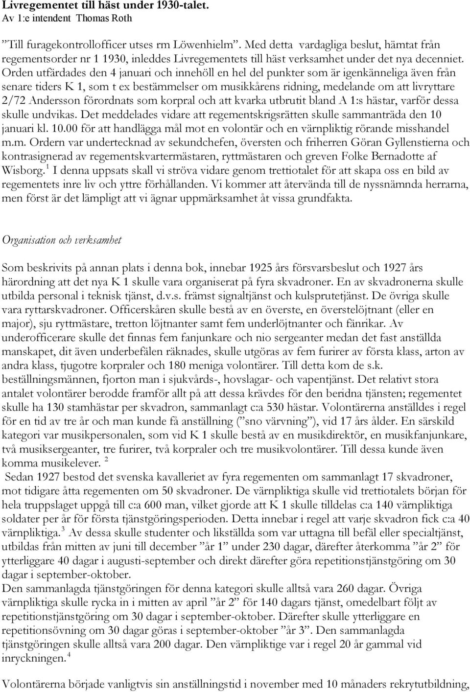 Orden utfärdades den 4 januari och innehöll en hel del punkter som är igenkänneliga även från senare tiders K 1, som t ex bestämmelser om musikkårens ridning, medelande om att livryttare 2/72