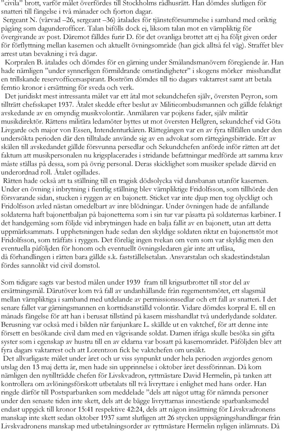 Däremot fälldes furir D. för det ovanliga brottet att ej ha följt given order för förflyttning mellan kasernen och aktuellt övningsområde (han gick alltså fel väg).