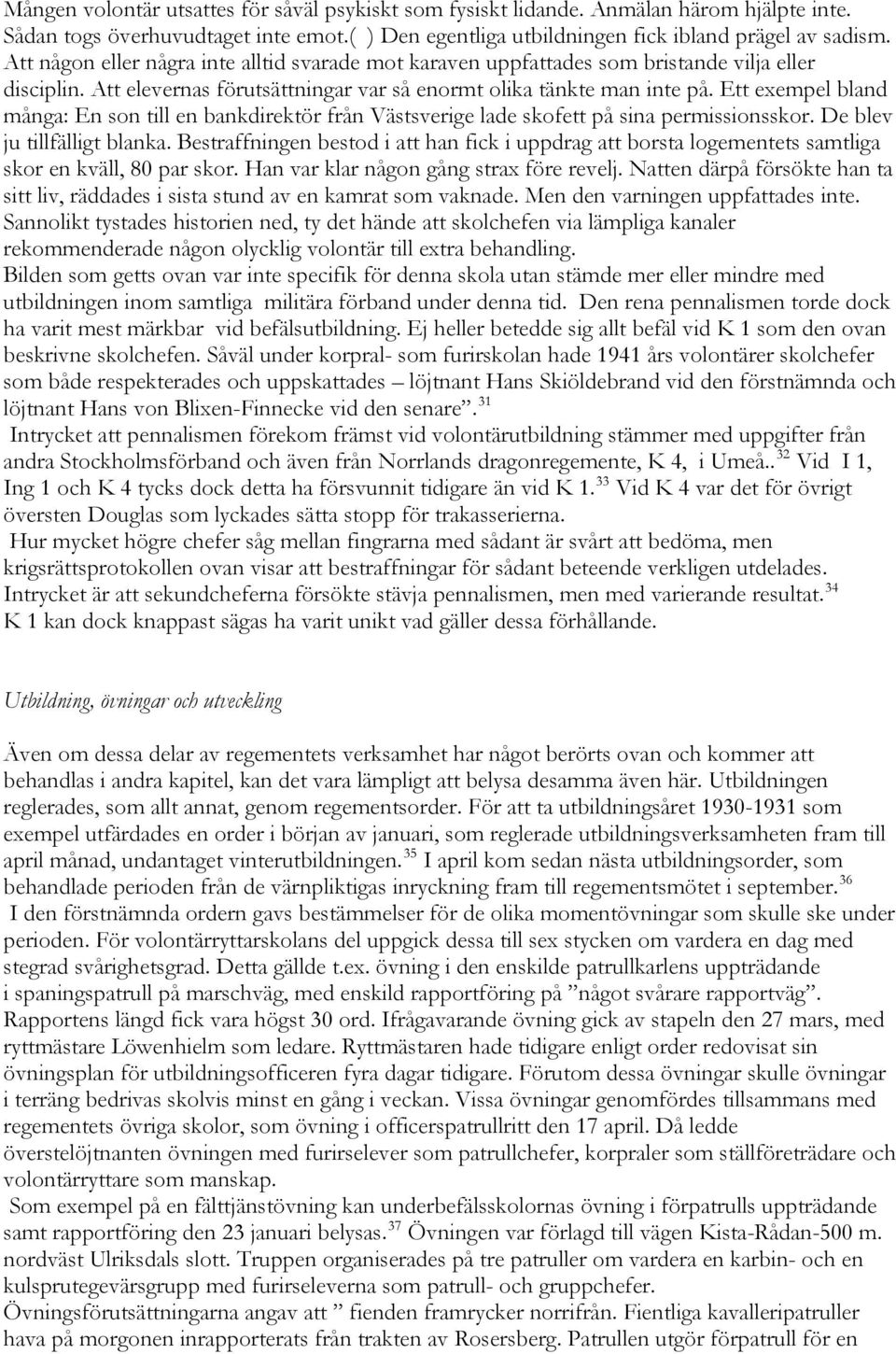 Ett exempel bland många: En son till en bankdirektör från Västsverige lade skofett på sina permissionsskor. De blev ju tillfälligt blanka.