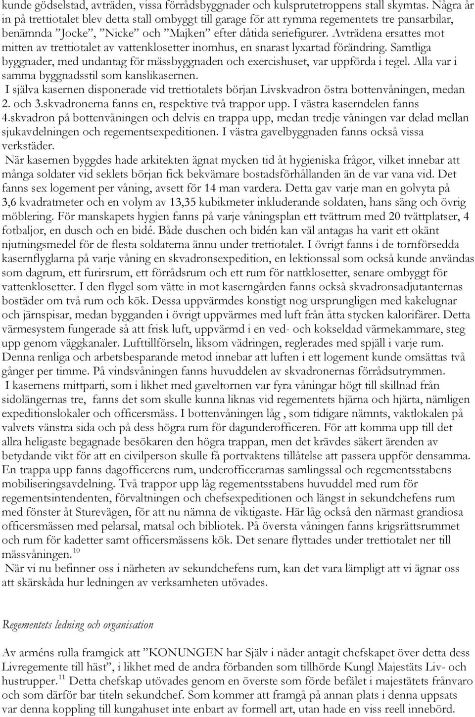 Avträdena ersattes mot mitten av trettiotalet av vattenklosetter inomhus, en snarast lyxartad förändring. Samtliga byggnader, med undantag för mässbyggnaden och exercishuset, var uppförda i tegel.