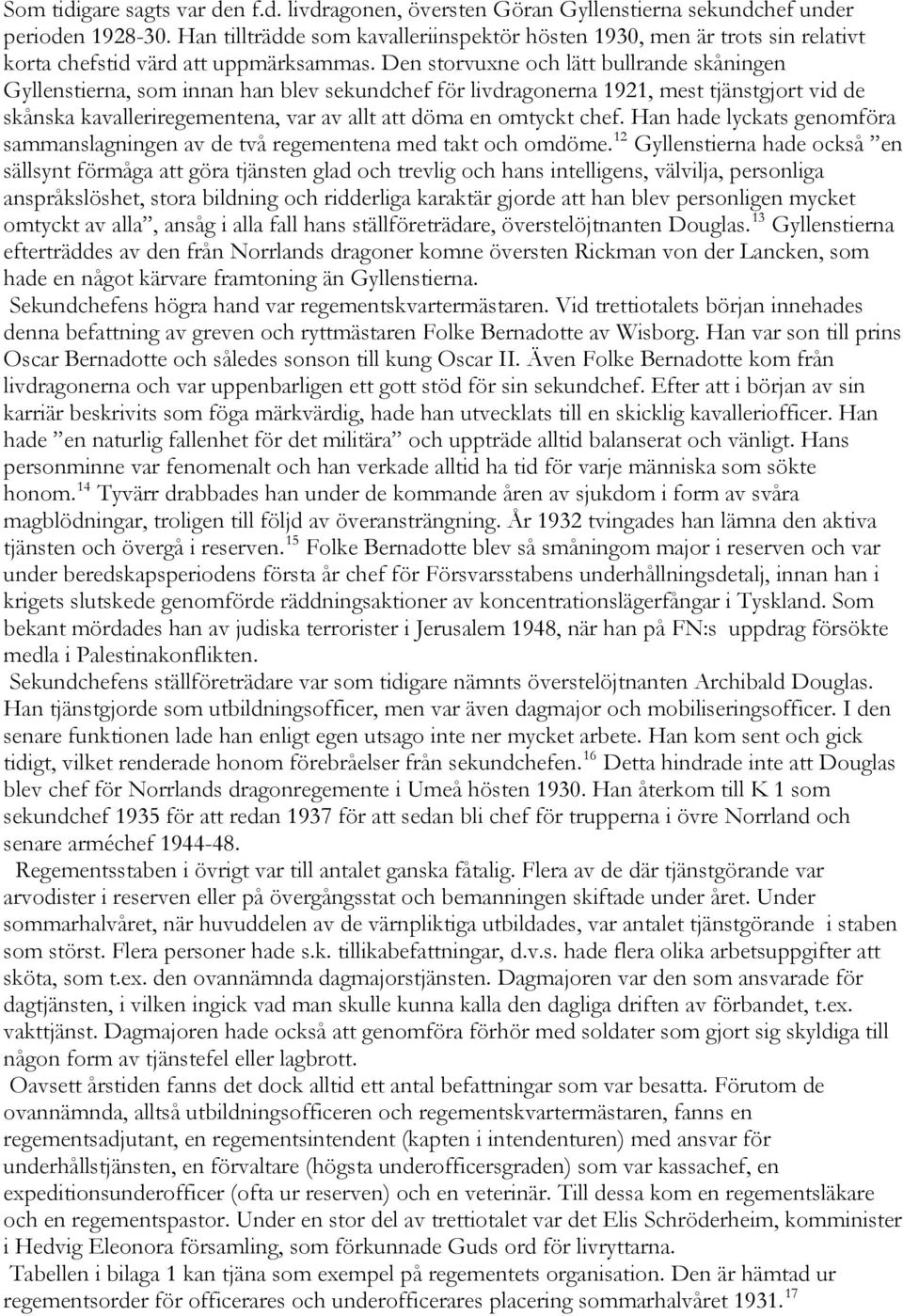 Den storvuxne och lätt bullrande skåningen Gyllenstierna, som innan han blev sekundchef för livdragonerna 1921, mest tjänstgjort vid de skånska kavalleriregementena, var av allt att döma en omtyckt