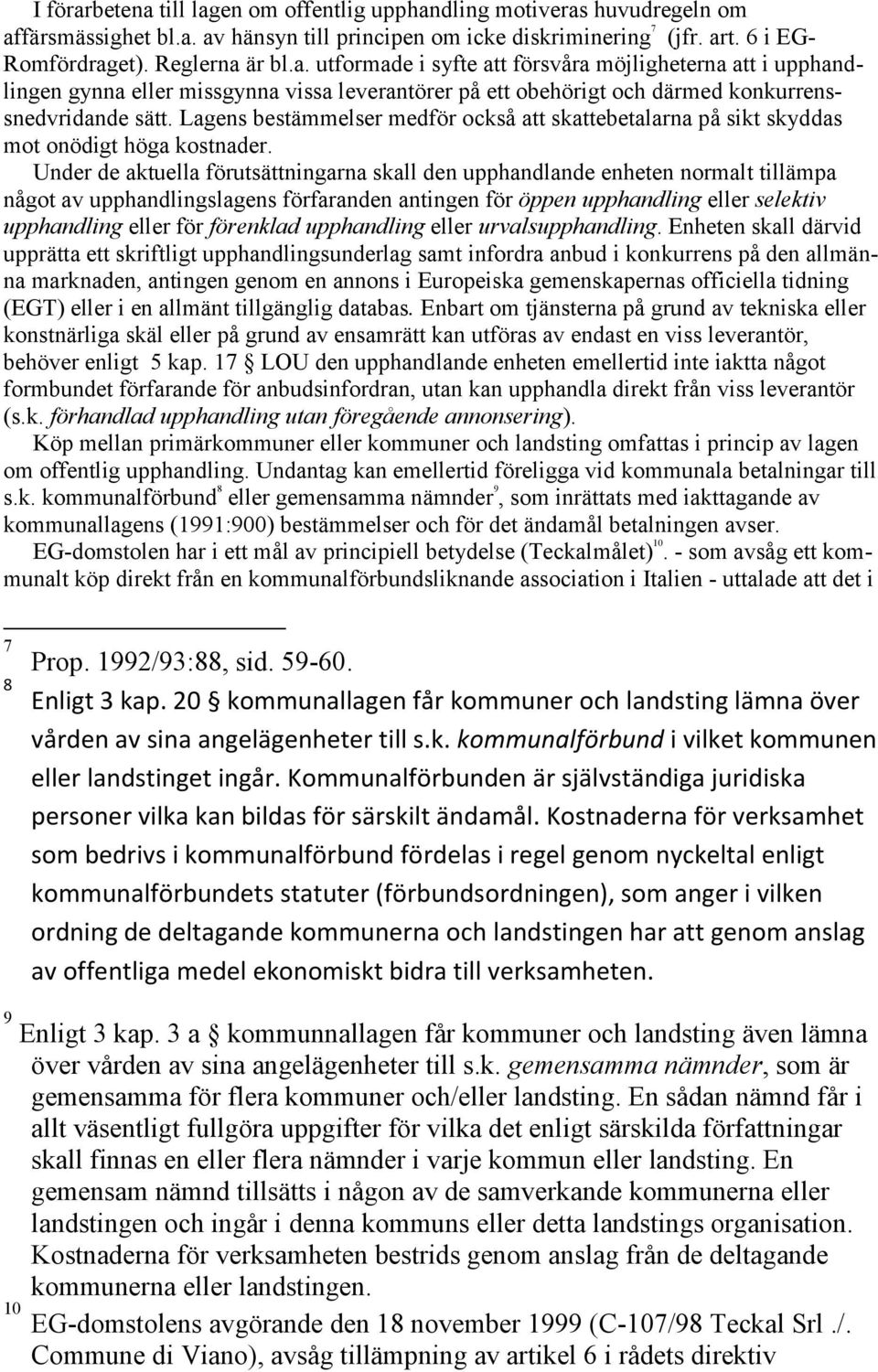 Under de aktuella förutsättningarna skall den upphandlande enheten normalt tillämpa något av upphandlingslagens förfaranden antingen för öppen upphandling eller selektiv upphandling eller för