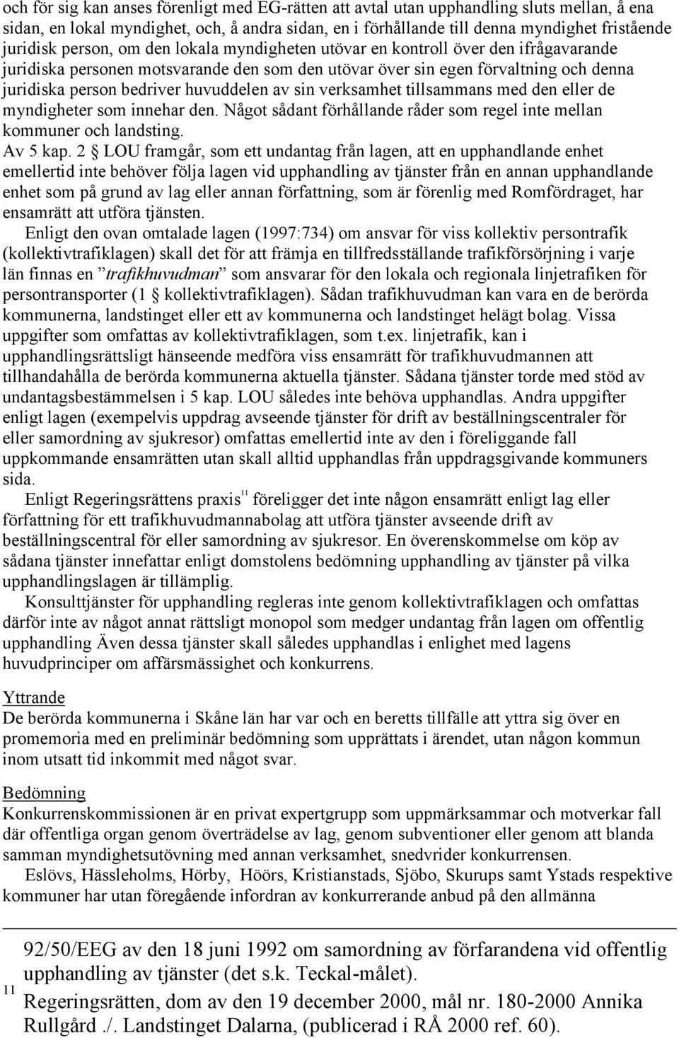 av sin verksamhet tillsammans med den eller de myndigheter som innehar den. Något sådant förhållande råder som regel inte mellan kommuner och landsting. Av 5 kap.