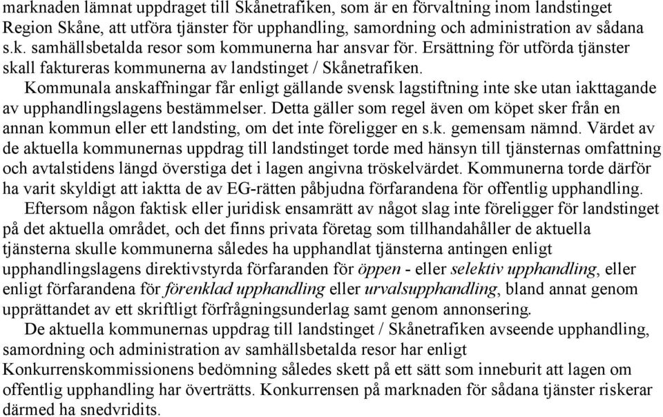 Kommunala anskaffningar får enligt gällande svensk lagstiftning inte ske utan iakttagande av upphandlingslagens bestämmelser.