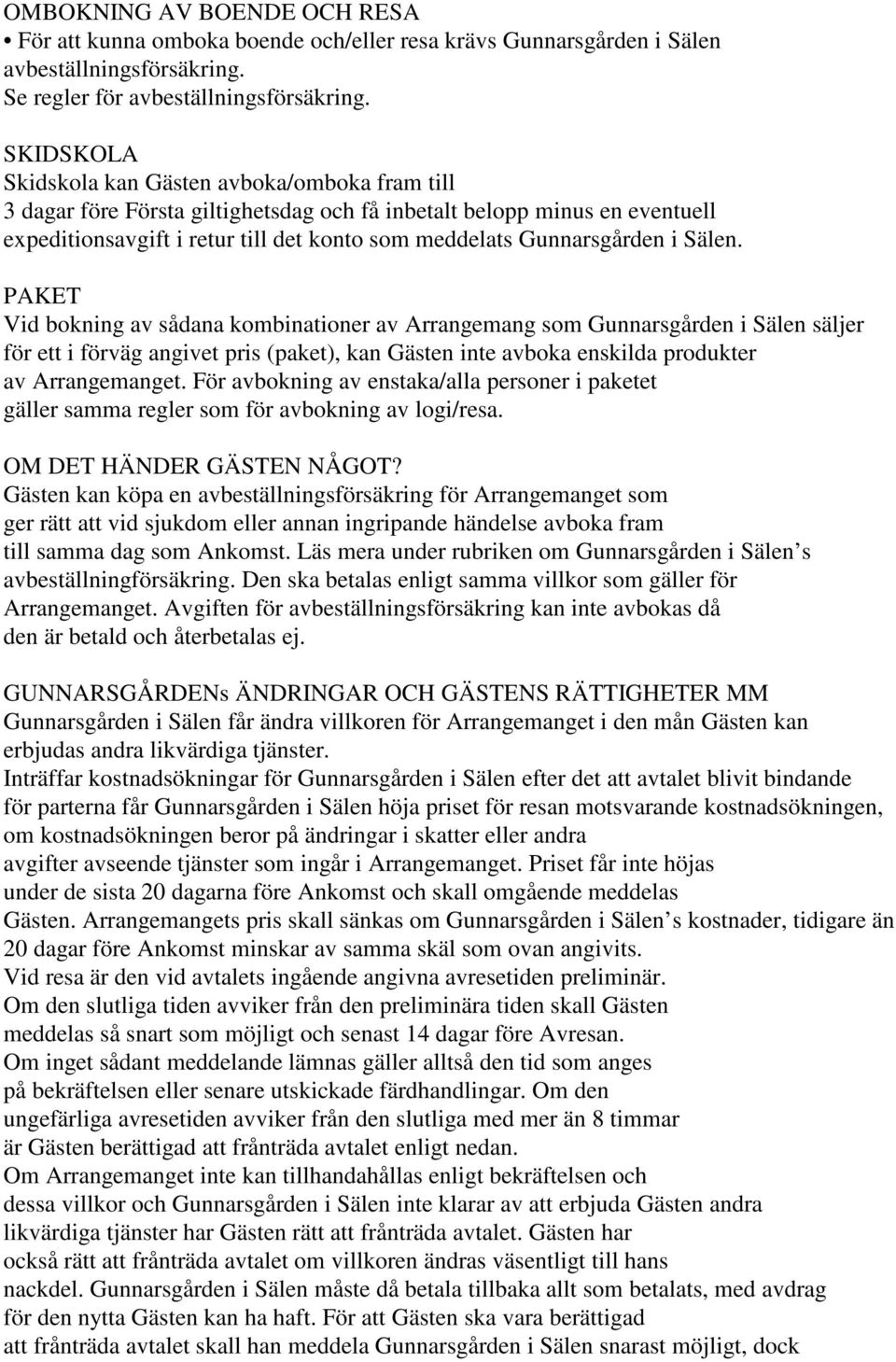 i Sälen. PAKET Vid bokning av sådana kombinationer av Arrangemang som Gunnarsgården i Sälen säljer för ett i förväg angivet pris (paket), kan Gästen inte avboka enskilda produkter av Arrangemanget.